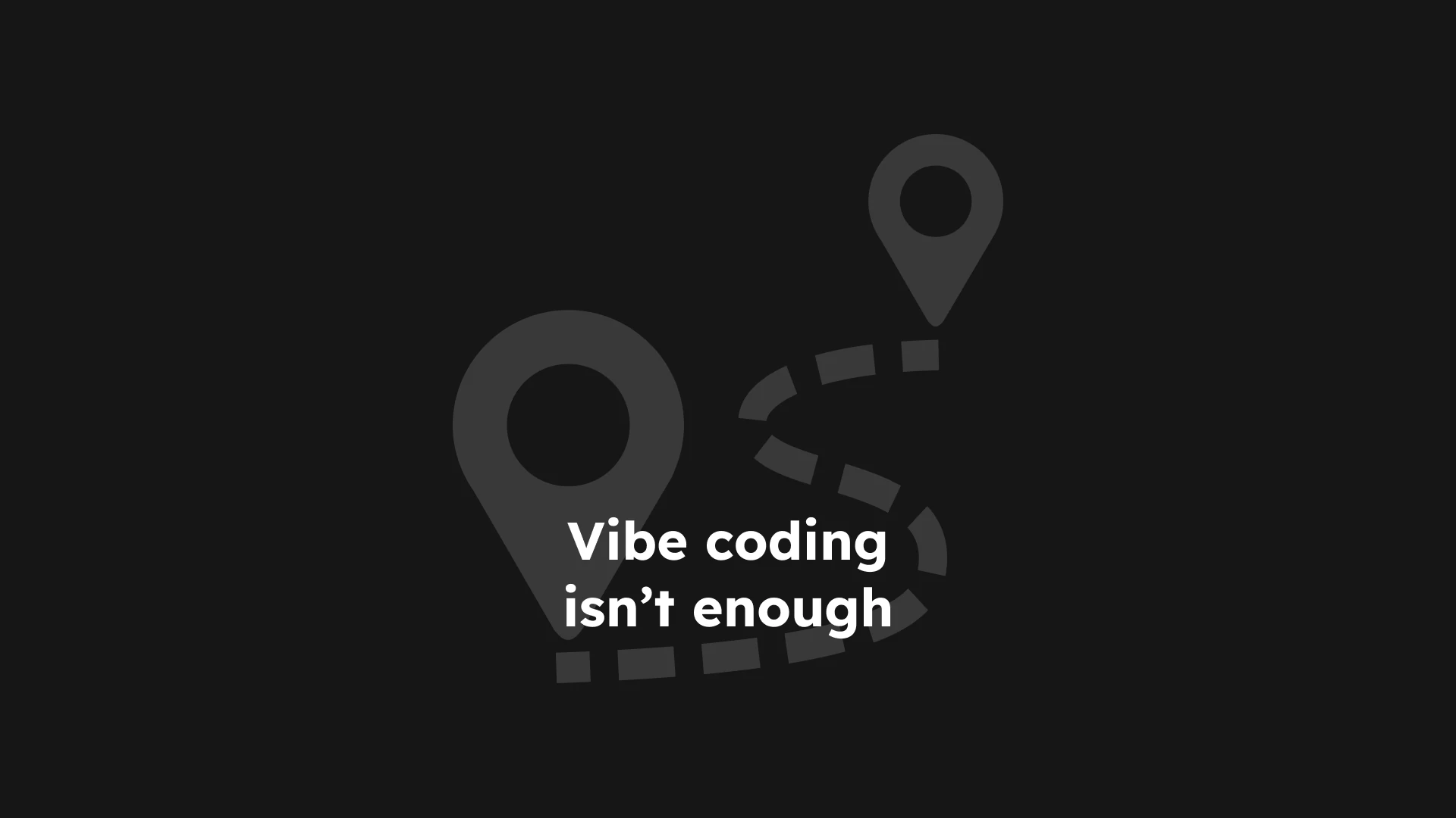A winding route between two markers, with the words Vibe coding isn’t enough.